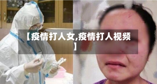 【疫情打人女,疫情打人视频】-第2张图片