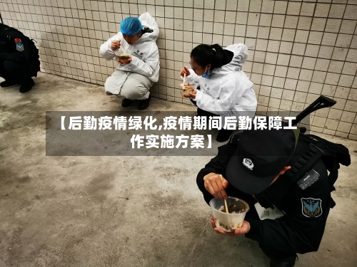 【后勤疫情绿化,疫情期间后勤保障工作实施方案】