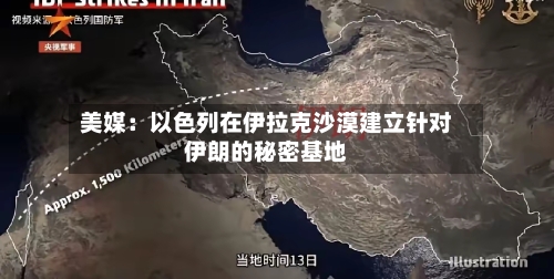美媒：以色列在伊拉克沙漠建立针对伊朗的秘密基地-第2张图片