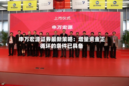 申万宏源证券最新策略：增量资金正循环的条件已具备-第2张图片