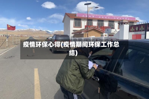 疫情环保心得(疫情期间环保工作总结)