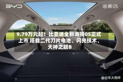 9.79万元起！比亚迪全新海狮05正式上市 搭载二代刀片电池、闪充技术、天神之眼B