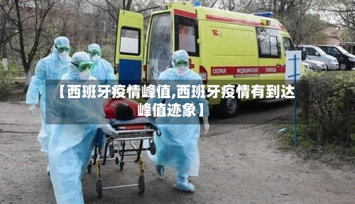 【西班牙疫情峰值,西班牙疫情有到达峰值迹象】