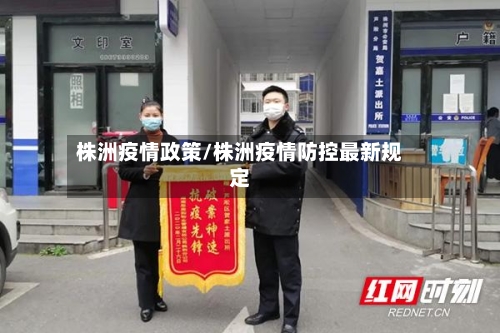 株洲疫情政策/株洲疫情防控最新规定-第2张图片
