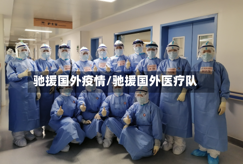 驰援国外疫情/驰援国外医疗队