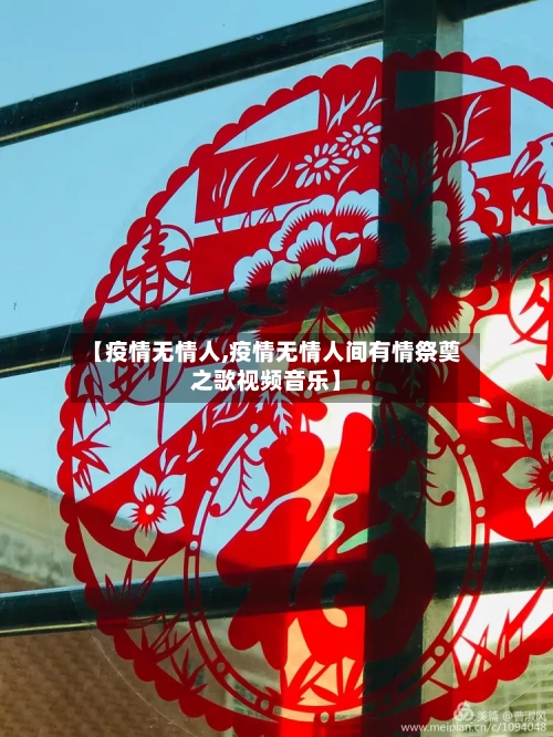 【疫情无情人,疫情无情人间有情祭奠之歌视频音乐】