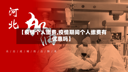 【疫情个人缴费,疫情期间个人缴费有优惠吗】-第3张图片