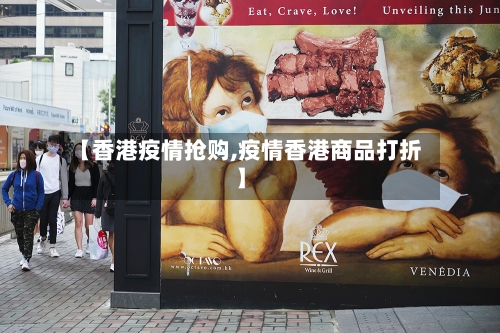 【香港疫情抢购,疫情香港商品打折】