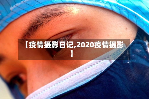 【疫情摄影日记,2020疫情摄影】