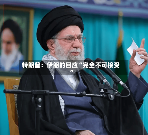 特朗普：伊朗的回应“完全不可接受”