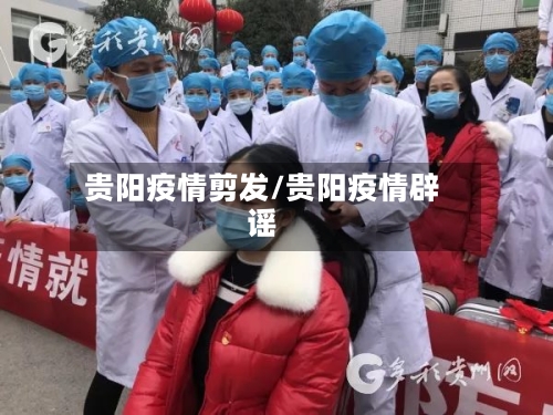 贵阳疫情剪发/贵阳疫情辟谣