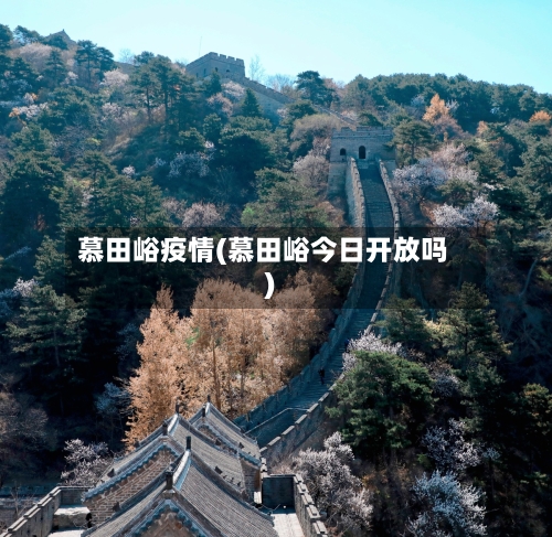 慕田峪疫情(慕田峪今日开放吗)