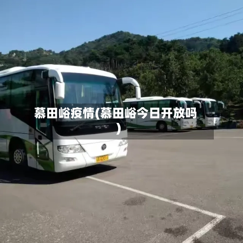 慕田峪疫情(慕田峪今日开放吗)-第2张图片