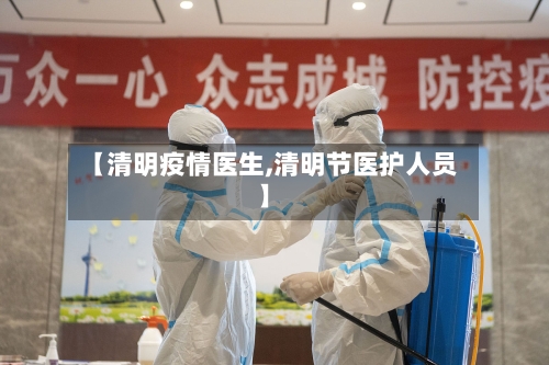 【清明疫情医生,清明节医护人员】-第2张图片