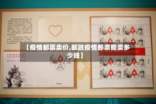 【疫情邮票卖价,邮政疫情邮票能卖多少钱】