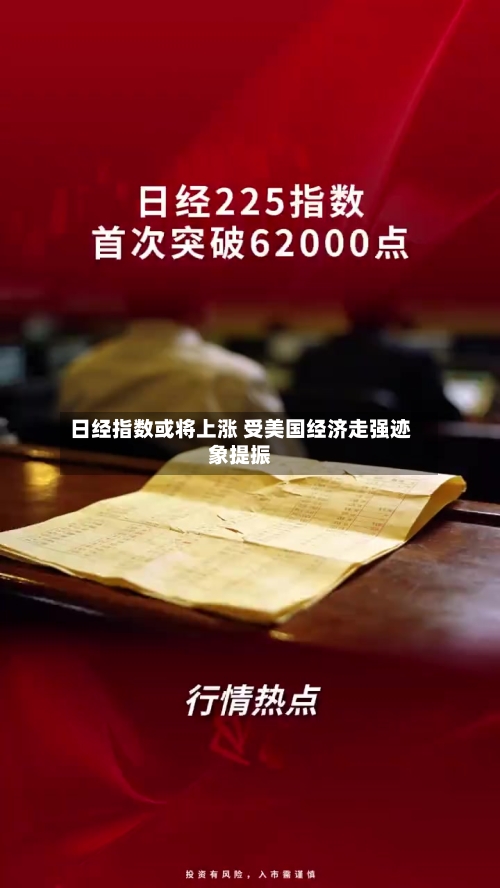 日经指数或将上涨 受美国经济走强迹象提振-第2张图片