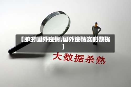 【即时国外疫情,国外疫情实时数据】