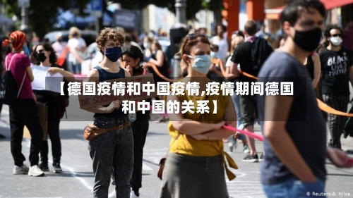 【德国疫情和中国疫情,疫情期间德国和中国的关系】