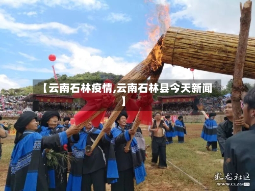 【云南石林疫情,云南石林县今天新闻】-第3张图片