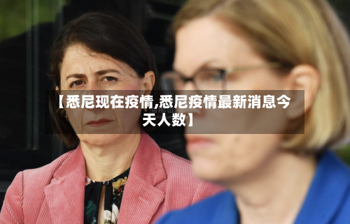 【悉尼现在疫情,悉尼疫情最新消息今天人数】
