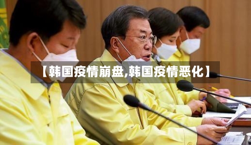 【韩国疫情崩盘,韩国疫情恶化】-第3张图片