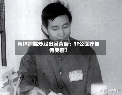精神病院炒股出圈背后:非公医疗如何突围?-第3张图片