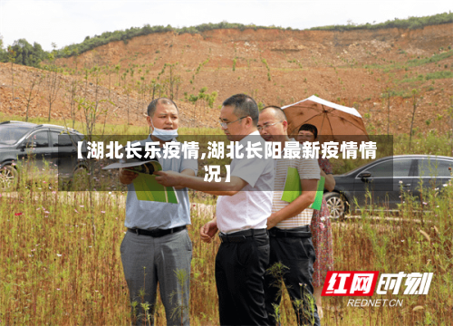 【湖北长乐疫情,湖北长阳最新疫情情况】
