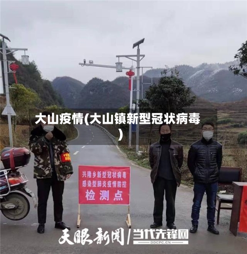 大山疫情(大山镇新型冠状病毒)-第3张图片