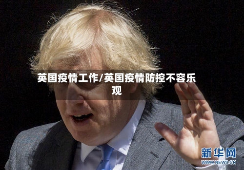 英国疫情工作/英国疫情防控不容乐观-第3张图片