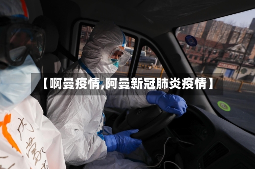 【啊曼疫情,阿曼新冠肺炎疫情】-第2张图片