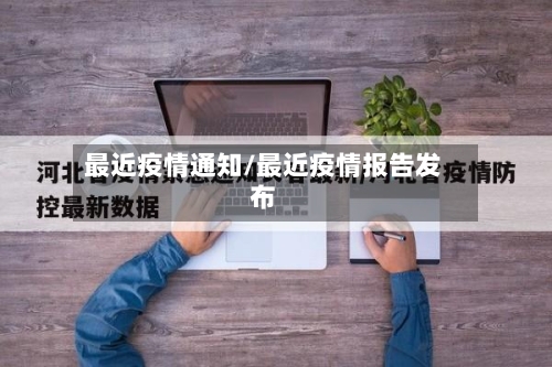 最近疫情通知/最近疫情报告发布-第3张图片