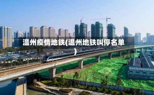 温州疫情地铁(温州地铁叫停名单)-第2张图片