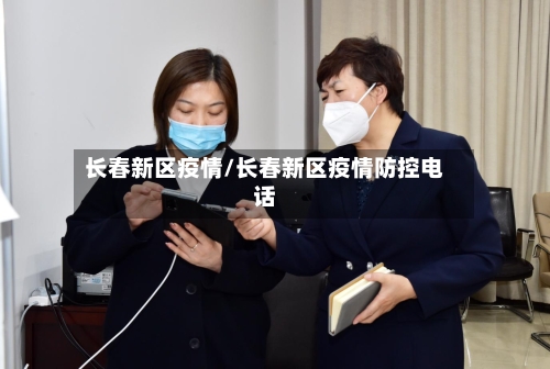 长春新区疫情/长春新区疫情防控电话