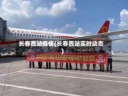 长春西站疫情(长春西站实时动态)-第2张图片