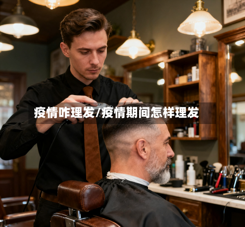 疫情咋理发/疫情期间怎样理发-第2张图片