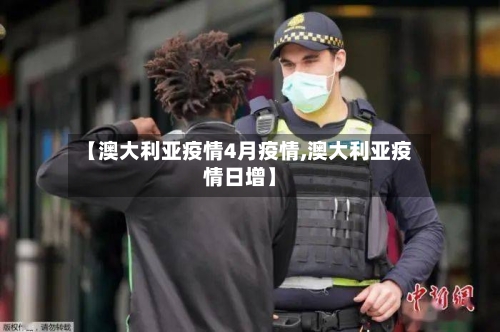 【澳大利亚疫情4月疫情,澳大利亚疫情日增】-第3张图片