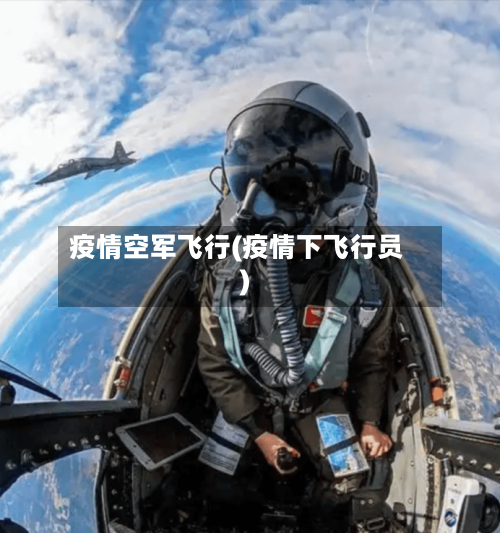 疫情空军飞行(疫情下飞行员)-第2张图片