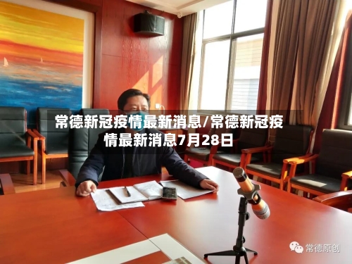 常德新冠疫情最新消息/常德新冠疫情最新消息7月28日