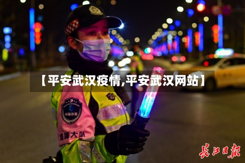 【平安武汉疫情,平安武汉网站】-第3张图片