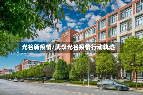 光谷新疫情/武汉光谷疫情行动轨迹-第2张图片