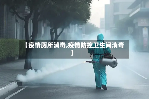 【疫情厕所消毒,疫情防控卫生间消毒】