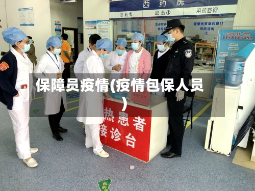 保障员疫情(疫情包保人员)