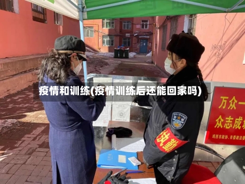 疫情和训练(疫情训练后还能回家吗)-第3张图片