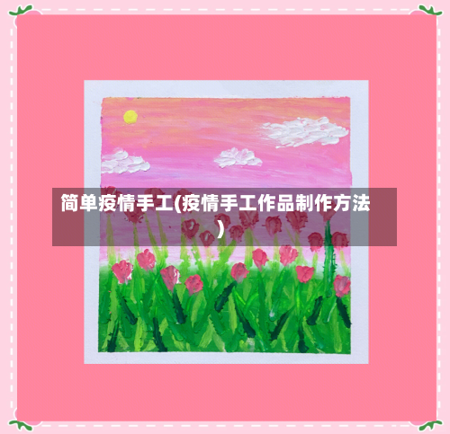 简单疫情手工(疫情手工作品制作方法)