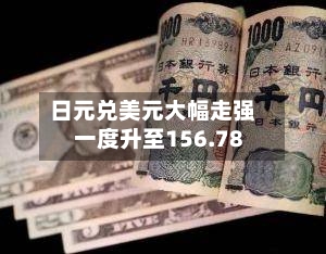 日元兑美元大幅走强 一度升至156.78