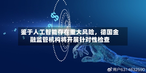 鉴于人工智能存在重大风险，德国金融监管机构将开展针对性检查-第3张图片