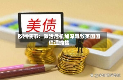 欧洲债市：政治危机加深导致英国国债遭抛售