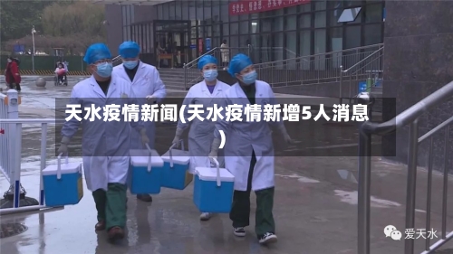 天水疫情新闻(天水疫情新增5人消息)