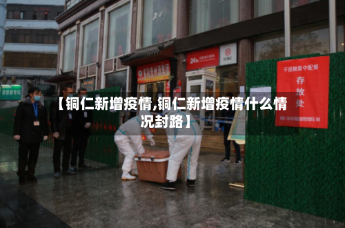 【铜仁新增疫情,铜仁新增疫情什么情况封路】-第2张图片