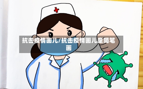 抗击疫情画儿/抗击疫情画儿童简笔画-第2张图片